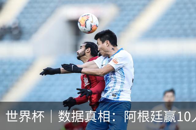 世界杯｜数据真相：阿根廷赢10人瑞士为何不轻松？