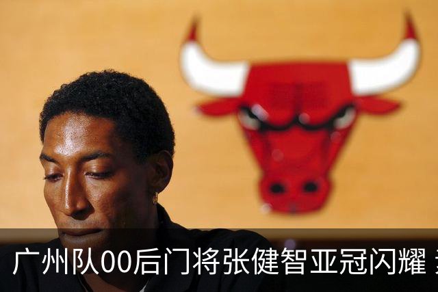 广州队00后门将张健智亚冠闪耀 素质出众一队报名