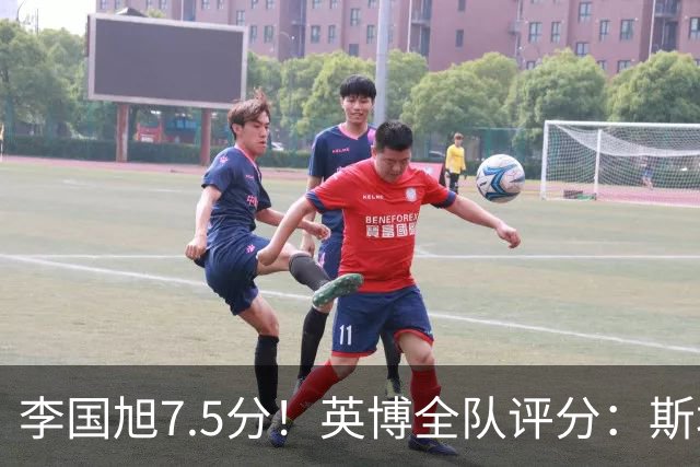 李国旭7.5分！英博全队评分：斯坦丘成铁人克星！马莱莱勉强及格