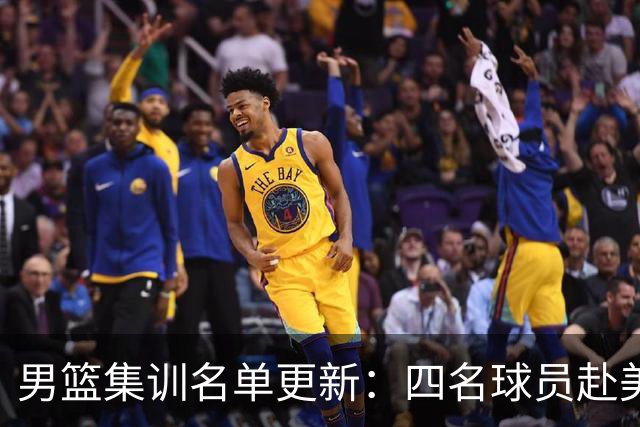 男篮集训名单更新：四名球员赴美，迎来两位潜力后卫，五名主力球员依旧缺席