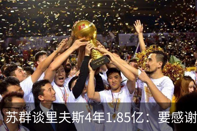 苏群谈里夫斯4年1.85亿：要感谢老詹 其合同到期释放巨额工资额度