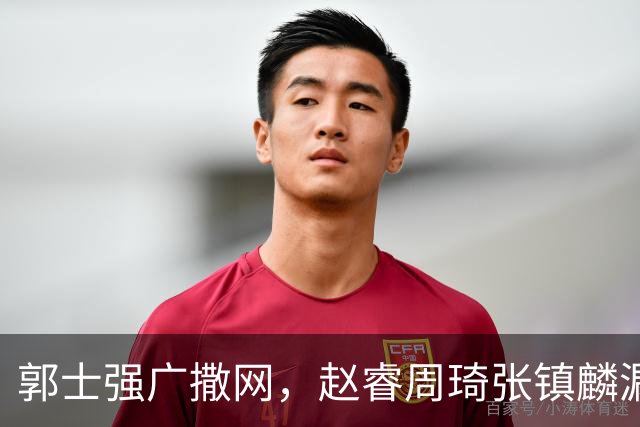 郭士强广撒网，赵睿周琦张镇麟漏网，新科冠军一人准班副却能两人