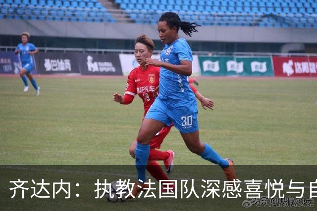 齐达内：执教法国队深感喜悦与自豪，对国家队未来充满雄心壮志