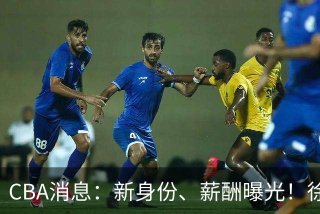 CBA消息：新身份、薪酬曝光！徐杰抵达四川，正式签约新合同，黄金导师身份曝光